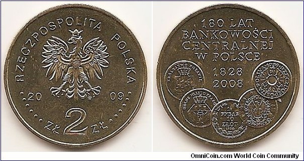2 Zlote
Y#675
8.1500 g., Brass, 27 mm. Subject: Central Banking, 180th Anniversary Obv: : An image of the Eagle established as the State Emblem of the Republic of Poland. On the sides of the Eagle the notation of the year of issue: 20-09, below the Eagle, an inscription: ZŁ 2 ZŁ, in the rim, an inscription: RZECZPOSPOLITA POLSKA, preceded and followed by six pearls. The Mint’s mark, M/W, under the Eagle’s left leg. Rev: At the top, an inscription: 180 LAT/BANKOWOŚCI/CENTRALNEJ/W POLSCE. Below, an inscription: 1828/2008. At the bottom, in a semicircular fashion: two zloty coin from the Kingdom of Poland from the year 1831, one zloty coin from the Republic of Cracow, ten zloty coin from the year 1833,  ten zloty coin 
struck at the 20th anniversary of marching out of the First Cadre Company, five grosz occupation coin struck on a Polish coin from the year 1939. Edge: An inscription: NBP, repeated eight times, every second one inverted by 180 degrees, separated by stars. Coin designer: : Ewa Tyc-Karpińska