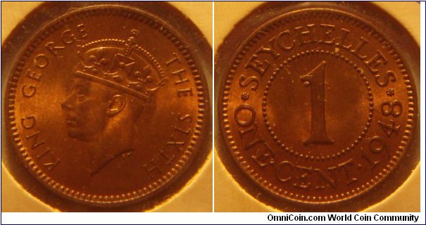 Seychelles |  
1 Cent, 1948 | 
18 mm, 1.9 gr. | 
Bronze | 

Obverse: King George facing left | 
Lettering: KING GEROGE THE SIXTH | 

Reverse: Denomination in circle and bottom, date left| 
Lettering: SEYCHELLES ONE• CENT•1948 |