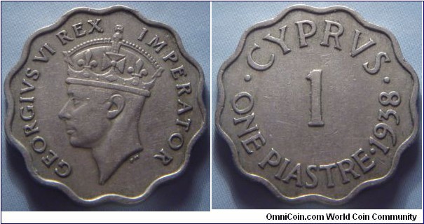 Cyprus |
1 Piastre, 1938 | 
23 mm, 5.1 gr. | 
Copper-nickel | 

Obverse: King George VI facing left | 
Lettering: GEORGIVS VI REX IMPERATOR | 

Reverse: Denomination, date right | 
Lettering: • CYPRVS • 1 ONE PIASTRE•1938 |