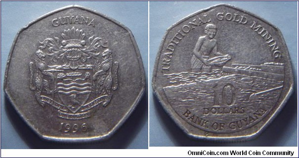 Guyana | 
10 Dollar, 1996 | 
23 mm, 5 gr. | 
Nickel plated Steel | 

Obverse: National Coat of Arms, date below | 
Lettering: GUYANA 1996 | 

Reverse: Native boy panning gold, denomination below | 
Lettering: TRADITIONAL GOLD MINING 10 DOLLARS BANK OF GUYANA |