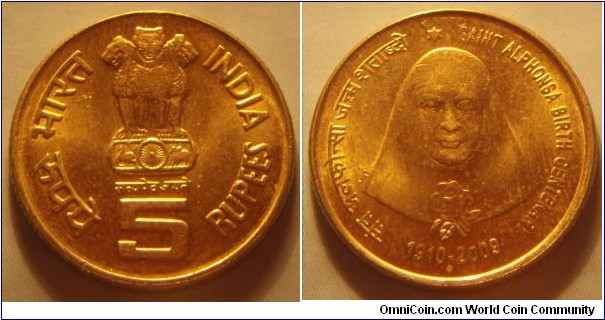 India | 
5 Rupees, 2009 – Saint Alphonsa | 
23 mm, 6 gr. | 
Nickel-brass | 

Obverse: Ashoka Lion Capitol, denomination below | 
Lettering: भारत INDIA रूपये सत्यमेव जयते 5 RUPEES | 

Reverse: Saint Alphonsa | 
Lettering: संत अलफोन्सा जन्म शताब्दी * SAINT ALPHONSA BIRTH CENTENARY 1910 - 2009 |