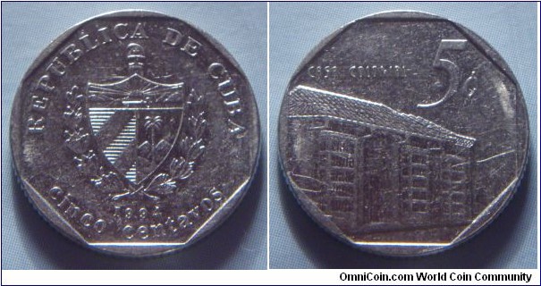 Cuba | 
5 Centavos, 1994 | 
18 mm, 2.65 gr. | 
Nickel plated Steel | 

Obverse: National Coat of Arms, date below, denomination bottom | 
Lettering: REPUBLICA DE CUBA 1994 cinco centavos | 

Reverse:  Colonial house, denomination right | 
Lettering: CASA COLONIAL 5¢ |