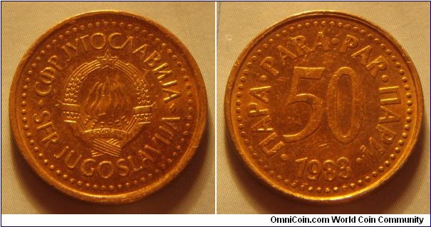 Yugoslavia | 
50 Para, 1983 | 
19 mm, 2.85 gr. | 
Bronze | 

Obverse: National Coat of Arms | 
Lettering: •СФР JУГОСЛАВИJА•SFR JUGOSLAVIJA | 

Reverse: Denomination, date below | 
Lettering: •ПАРА•PARA•PAR•ПАРИ• 50 1983 |