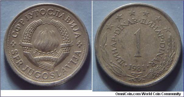 Yugoslavia | 
1 Hard Dinar, 1981 | 
21.8 mm, 4 gr. | 
Copper-nickel-zinc | 

Obverse: National Coat of Arms | 
Lettering: •СФР JУГОСЛАВИJА•SFR JUGOSLAVIJA | 

Reverse: Denomination, date below | 
Lettering: •ДИНАР•DINAR•ДИНАР•DINAR• 1 1981 |