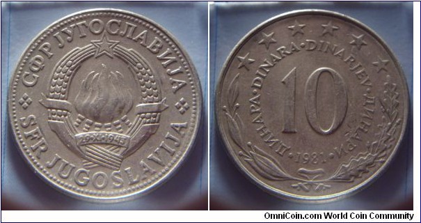 Yugoslavia | 
10 Hard Dinars, 1981 | 
30 mm, 9.8 gr. | 
Copper-nickel | 

Obverse: National Coat of Arms | 
Lettering: •СФР JУГОСЛАВИJА•SFR JUGOSLAVIJA | 

Reverse: Denomination, date below | 
Lettering: •ДИНАРА•DINARA•DINARJEV•ДИНАРИ• 10 1981 |