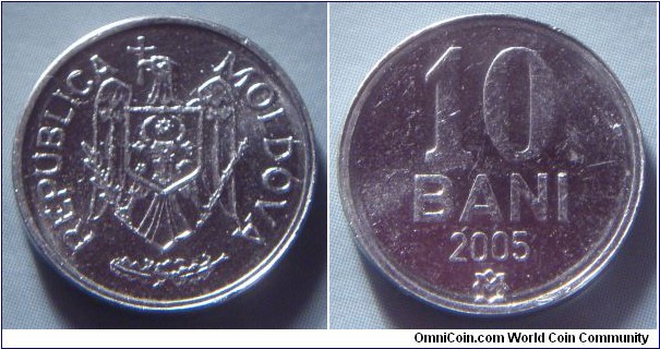 Moldova | 
10 Bani, 2005 | 
16.6 mm, 0.85 gr. | 
Aluminium | 

Obverse: National Coat of Arms | 
Lettering: REPUBLICA MOLDOVA | 

Reverse: Denomination, date below | 
Lettering: 10 BANI 2005 |
