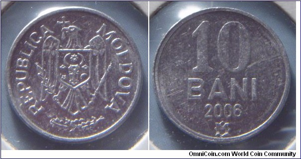 Moldova | 
10 Bani, 2006 | 
16.6 mm, 0.85 gr. | 
Aluminium | 

Obverse: National Coat of Arms | 
Lettering: REPUBLICA MOLDOVA | 

Reverse: Denomination, date below | 
Lettering: 10 BANI 2006 |