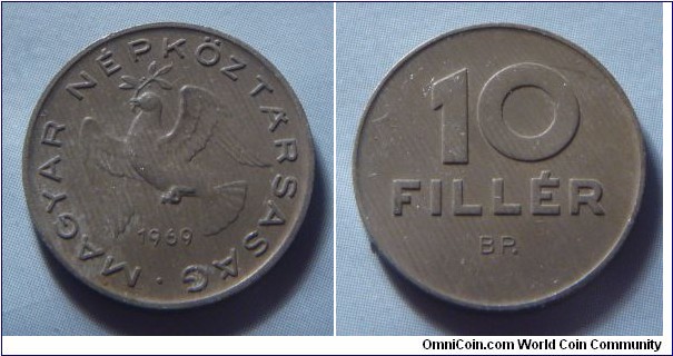 Hungarian People's Republic | 
10 Fillér, 1969 | 
18.5 mm, 0.6 gr. | 
Aluminium | 

Obverse: Dove flying with sprig in beak, date below | 
Lettering: • MAGYAR NÉPKÖZTÁRSASÁG 1969 | 

Reverse: Denomination | 
Lettering: 10 FILLÉR |
