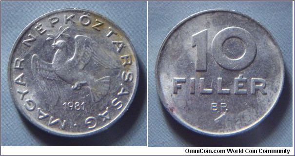 Hungarian People's Republic | 
10 Fillér, 1981 | 
18.5 mm, 0.6 gr. | 
Aluminium | 

Obverse: Dove flying with sprig in beak, date below | 
Lettering: • MAGYAR NÉPKÖZTÁRSASÁG 1981 | 

Reverse: Denomination | 
Lettering: 10 FILLÉR |