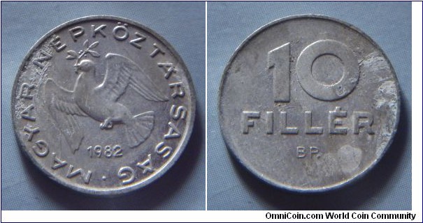 Hungarian People's Republic | 
10 Fillér, 1982 | 
18.5 mm, 0.6 gr. | 
Aluminium | 

Obverse: Dove flying with sprig in beak, date below | 
Lettering: • MAGYAR NÉPKÖZTÁRSASÁG 1982 | 

Reverse: Denomination | 
Lettering: 10 FILLÉR |
