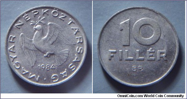 Hungarian People's Republic | 
10 Fillér, 1984 | 
18.5 mm, 0.6 gr. | 
Aluminium | 

Obverse: Dove flying with sprig in beak, date below | 
Lettering: • MAGYAR NÉPKÖZTÁRSASÁG 1984 | 

Reverse: Denomination | 
Lettering: 10 FILLÉR |