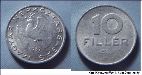 Hungarian People's Republic | 
10 Fillér, 1989 | 
18.5 mm, 0.6 gr. | 
Aluminium | 

Obverse: Dove flying with sprig in beak, date below | 
Lettering: • MAGYAR NÉPKÖZTÁRSASÁG 1989 | 

Reverse: Denomination | 
Lettering: 10 FILLÉR |