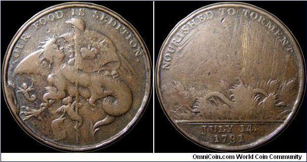 Anniversary of the French Revolution, Great Britain.

An awful example of a RRR medal. The obverse is a human headed dragon with a devil below holding a scroll inscribed FACTION and flag bearing crowns, flag topped by cap of liberty, another devil to the left with a flaming torch and sword. Legend: OUR FOOD IS SEDITION. The reverse is a Serpent gliding through grass, above inscription in rays. NOURISHED TO TORMENT. The date is two years after the Fall of the Bastille.                          