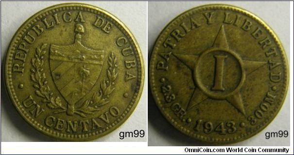 1 Centavo (Brass) : 1943
Obverse; Shield with sprigs either side,
REPUBLICA DE CUBA UN CENTAVO
Reverse; Star with 1 in the center,
PATRA Y LIBERTAD 2.3 GR date 300 M