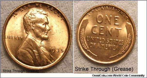 Strike Through With Grease on the O in the word One. Lincoln/ Wheat Penny 1935-Mintmark: None (for Philadelphia, PA) below the date. Found in two boxes of pennies
2 of 10, 1935 Penny